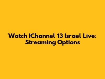 Watch IChannel 13 Israel Live: Streaming Options