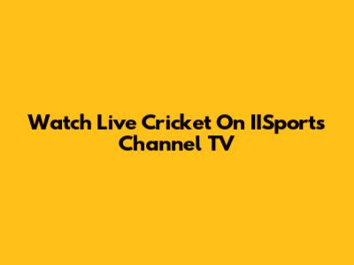 Watch Live Cricket On IISports Channel TV
