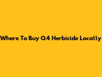 Where To Buy Q4 Herbicide Locally