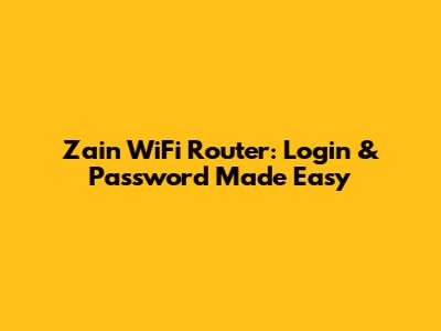 Zain WiFi Router: Login & Password Made Easy